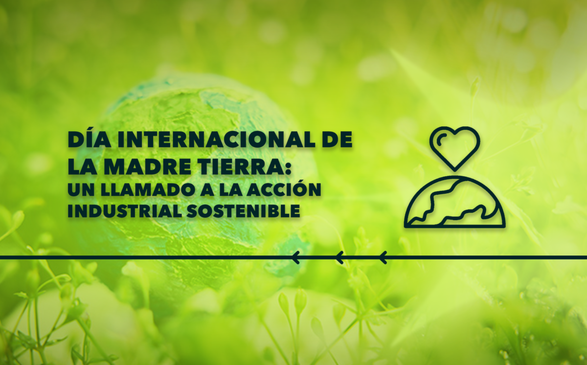 Día Internacional de la Madre Tierra: Un Llamado a la Acción Industrial Sostenible